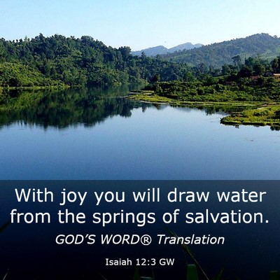 Picture 03 - Isaiah 12:3 GW - With joy you will draw water from the springs of - Bible Verse Picture