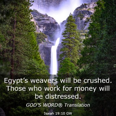 Picture 03 - Isaiah 19:10 GW - Egypt’s weavers will be crushed. Those who work - Bible Verse Picture