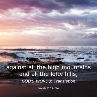 Picture 03 - Isaiah 2:14 GW - against all the high mountains and all the lofty - Bible Verse Picture