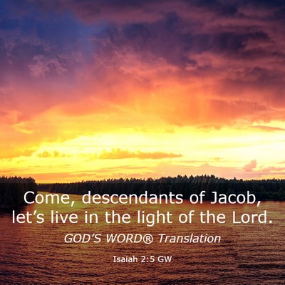 Picture 03 - Isaiah 2:5 GW - Come, descendants of Jacob, let’s live in the - Bible Verse Picture