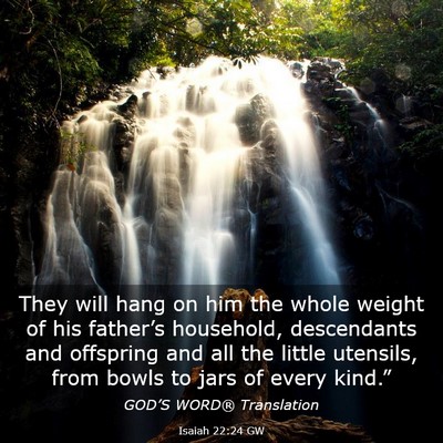 Picture 03 - Isaiah 22:24 GW - They will hang on him the whole weight of his - Bible Verse Picture