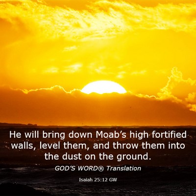 Picture 03 - Isaiah 25:12 GW - He will bring down Moab’s high fortified walls, - Bible Verse Picture