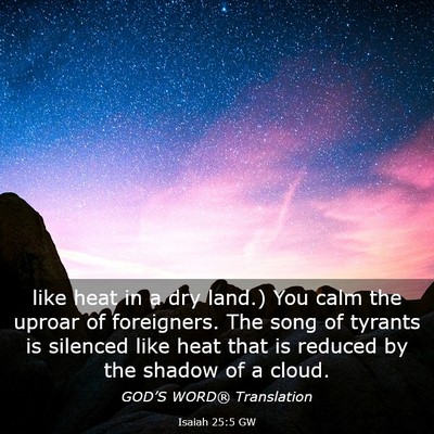 Picture 03 - Isaiah 25:5 GW - like heat in a dry land.) You calm the uproar of - Bible Verse Picture