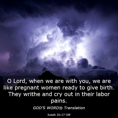 Picture 03 - Isaiah 26:17 GW - O Lord, when we are with you, we are like - Bible Verse Picture