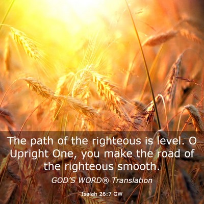 Picture 03 - Isaiah 26:7 GW - The path of the righteous is level. O Upright - Bible Verse Picture