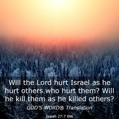 Picture 03 - Isaiah 27:7 GW - Will the Lord hurt Israel as he hurt others who - Bible Verse Picture