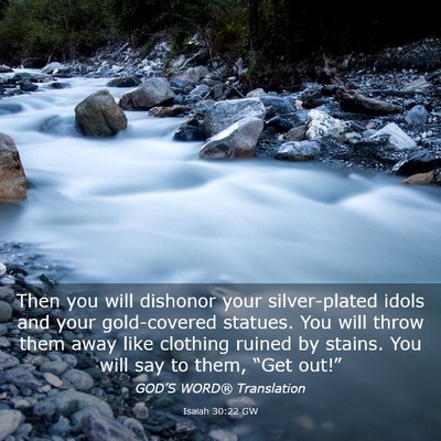 Picture 03 - Isaiah 30:22 GW - Then you will dishonor your silver-plated idols - Bible Verse Picture