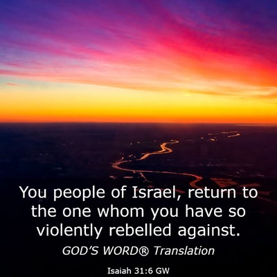 Picture 03 - Isaiah 31:6 GW - You people of Israel, return to the one whom you - Bible Verse Picture