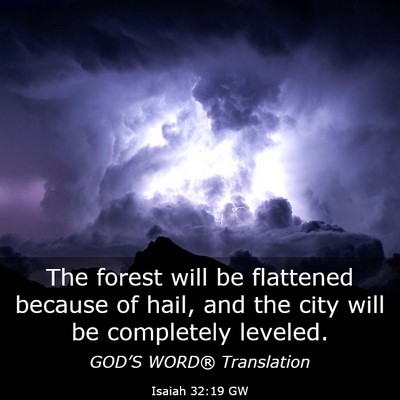 Picture 03 - Isaiah 32:19 GW - The forest will be flattened because of hail, and - Bible Verse Picture