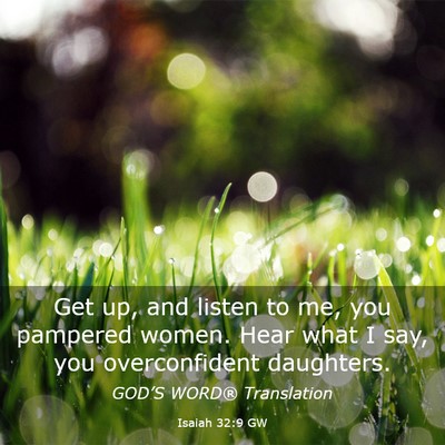Picture 03 - Isaiah 32:9 GW - Get up, and listen to me, you pampered women. - Bible Verse Picture