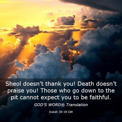 Picture 03 - Isaiah 38:18 GW - Sheol doesn’t thank you! Death doesn’t praise - Bible Verse Picture