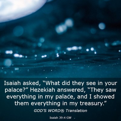 Picture 03 - Isaiah 39:4 GW - Isaiah asked, “What did they see in your - Bible Verse Picture
