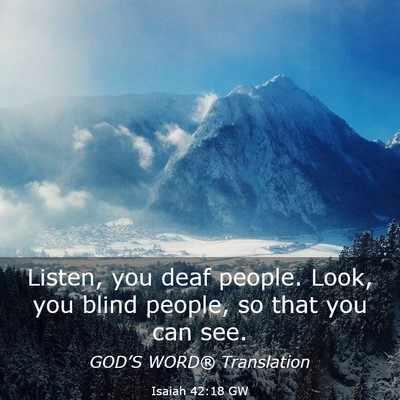 Picture 03 - Isaiah 42:18 GW - Listen, you deaf people. Look, you blind people, - Bible Verse Picture