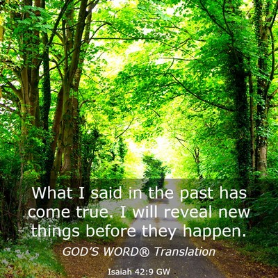 Picture 03 - Isaiah 42:9 GW - What I said in the past has come true. I will - Bible Verse Picture