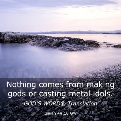 Picture 03 - Isaiah 44:10 GW - Nothing comes from making gods or casting metal - Bible Verse Picture