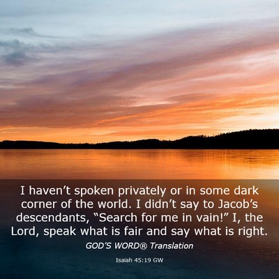 Picture 03 - Isaiah 45:19 GW - I haven’t spoken privately or in some dark - Bible Verse Picture