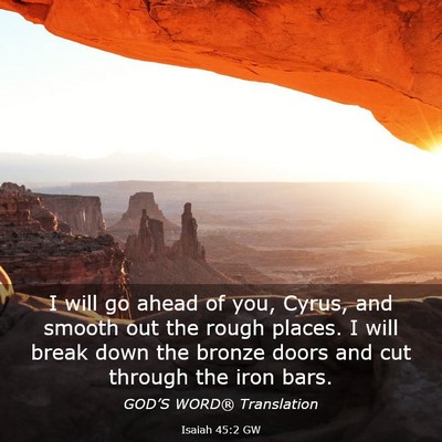 Picture 03 - Isaiah 45:2 GW - I will go ahead of you, Cyrus, and smooth out the - Bible Verse Picture