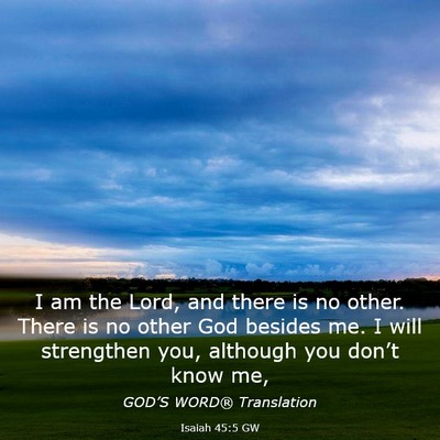 Picture 03 - Isaiah 45:5 GW - I am the Lord, and there is no other. There is no - Bible Verse Picture