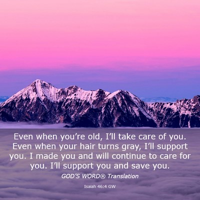 Picture 03 - Isaiah 46:4 GW - Even when you’re old, I’ll take care of you. - Bible Verse Picture