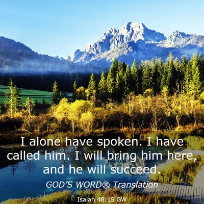 Picture 03 - Isaiah 48:15 GW - I alone have spoken. I have called him. I will - Bible Verse Picture
