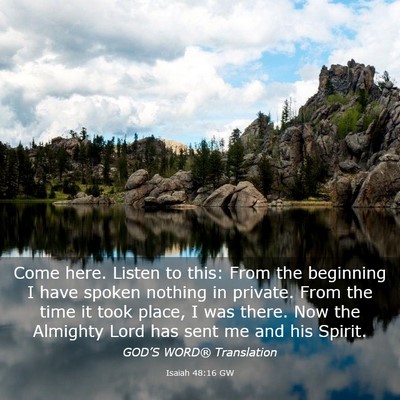 Picture 03 - Isaiah 48:16 GW - Come here. Listen to this: From the beginning I - Bible Verse Picture