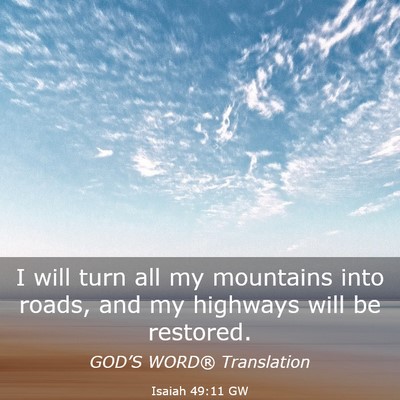 Picture 03 - Isaiah 49:11 GW - I will turn all my mountains into roads, and my - Bible Verse Picture