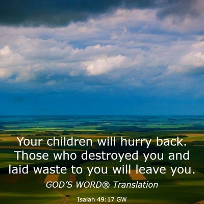 Picture 03 - Isaiah 49:17 GW - Your children will hurry back. Those who - Bible Verse Picture