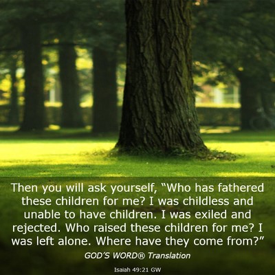 Picture 03 - Isaiah 49:21 GW - Then you will ask yourself, “Who has fathered - Bible Verse Picture