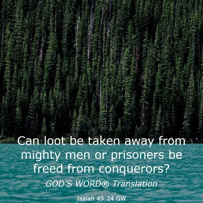 Picture 03 - Isaiah 49:24 GW - Can loot be taken away from mighty men or - Bible Verse Picture