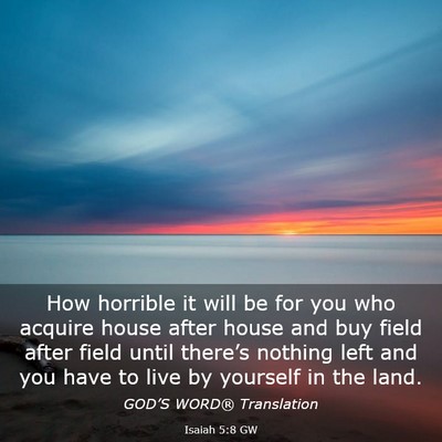 Picture 03 - Isaiah 5:8 GW - How horrible it will be for you who acquire house - Bible Verse Picture