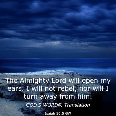 Picture 03 - Isaiah 50:5 GW - The Almighty Lord will open my ears. I will not - Bible Verse Picture