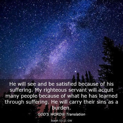 Picture 03 - Isaiah 53:11 GW - He will see and be satisfied because of his - Bible Verse Picture