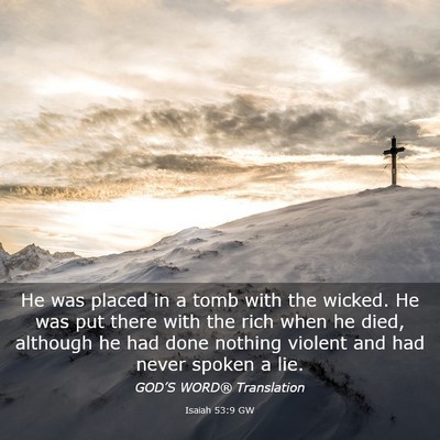 Picture 03 - Isaiah 53:9 GW - He was placed in a tomb with the wicked. He was - Bible Verse Picture