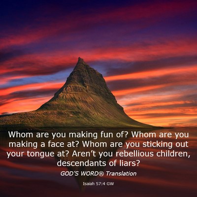 Picture 03 - Isaiah 57:4 GW - Whom are you making fun of? Whom are you making a - Bible Verse Picture