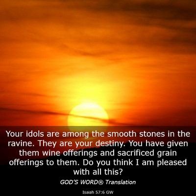 Picture 03 - Isaiah 57:6 GW - Your idols are among the smooth stones in the - Bible Verse Picture