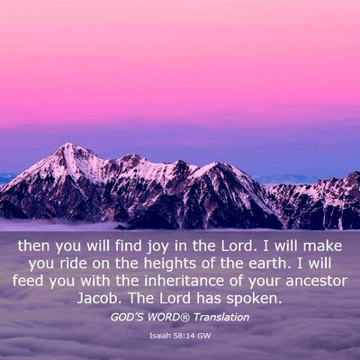 Picture 03 - Isaiah 58:14 GW - then you will find joy in the Lord. I will make - Bible Verse Picture