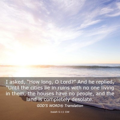 Picture 03 - Isaiah 6:11 GW - I asked, “How long, O Lord?” And he replied, - Bible Verse Picture