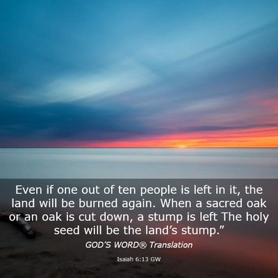 Picture 03 - Isaiah 6:13 GW - Even if one out of ten people is left in it, the - Bible Verse Picture