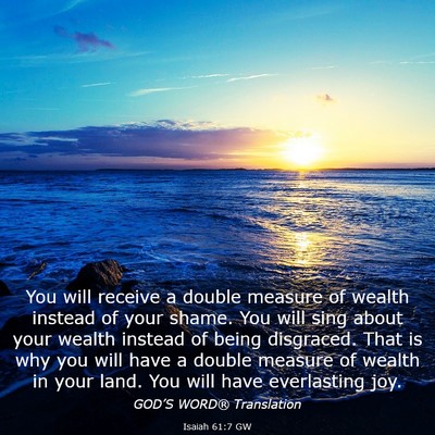 Picture 03 - Isaiah 61:7 GW - You will receive a double measure of wealth - Bible Verse Picture