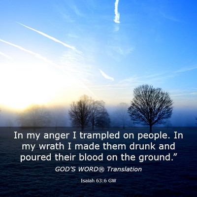 Picture 03 - Isaiah 63:6 GW - In my anger I trampled on people. In my wrath I - Bible Verse Picture