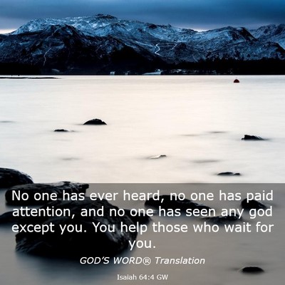 Picture 03 - Isaiah 64:4 GW - No one has ever heard, no one has paid attention, - Bible Verse Picture