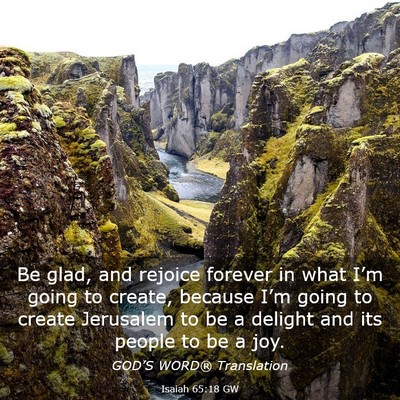 Picture 03 - Isaiah 65:18 GW - Be glad, and rejoice forever in what I’m going - Bible Verse Picture