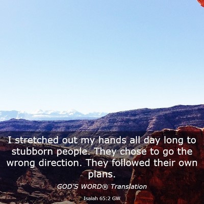 Picture 03 - Isaiah 65:2 GW - I stretched out my hands all day long to stubborn - Bible Verse Picture