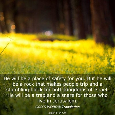 Picture 03 - Isaiah 8:14 GW - He will be a place of safety for you. But he will - Bible Verse Picture