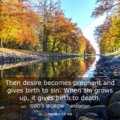 Picture 03 - James 1:15 GW - Then desire becomes pregnant and gives birth to - Bible Verse Picture