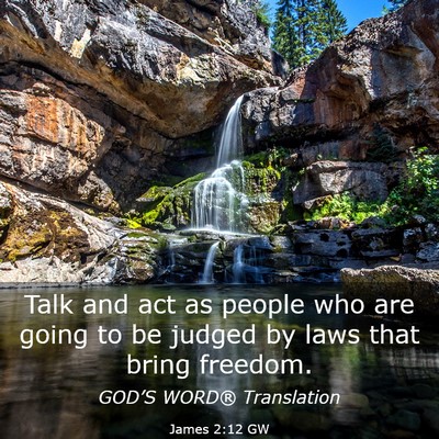 Picture 03 - James 2:12 GW - Talk and act as people who are going to be judged - Bible Verse Picture