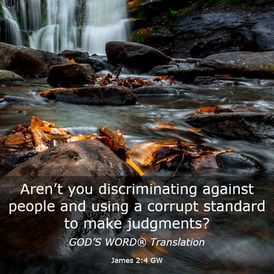 Picture 03 - James 2:4 GW - Aren’t you discriminating against people and - Bible Verse Picture