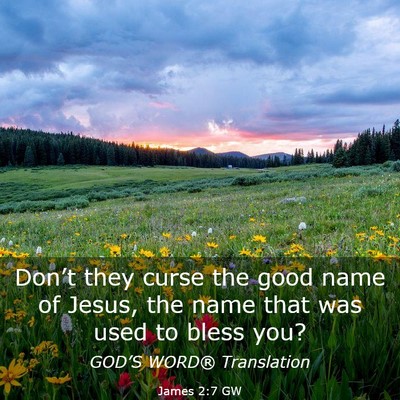 Picture 03 - James 2:7 GW - Don’t they curse the good name of Jesus, the - Bible Verse Picture