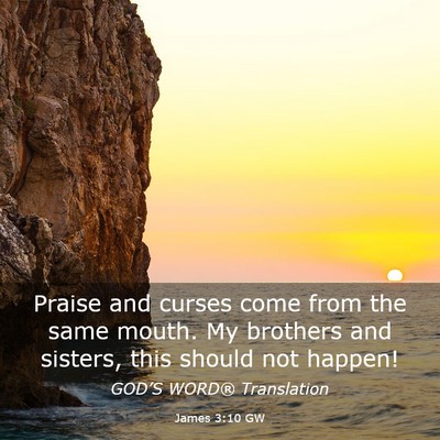 Picture 03 - James 3:10 GW - Praise and curses come from the same mouth. My - Bible Verse Picture