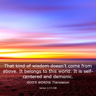 Picture 03 - James 3:15 GW - That kind of wisdom doesn’t come from above. It - Bible Verse Picture